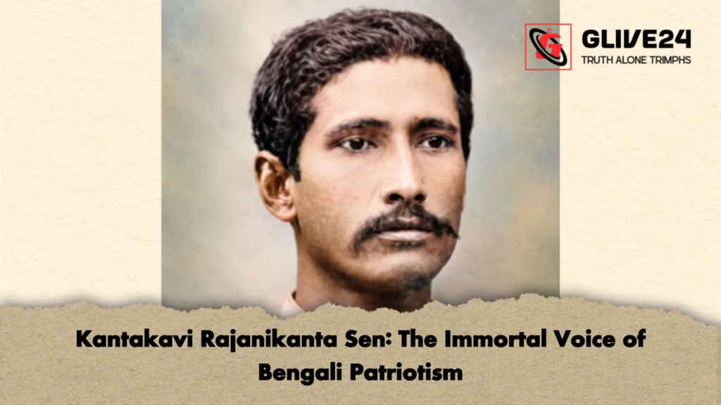 Kantakavi Rajanikanta Sen The Immortal Voice of Bengali Patriotism
