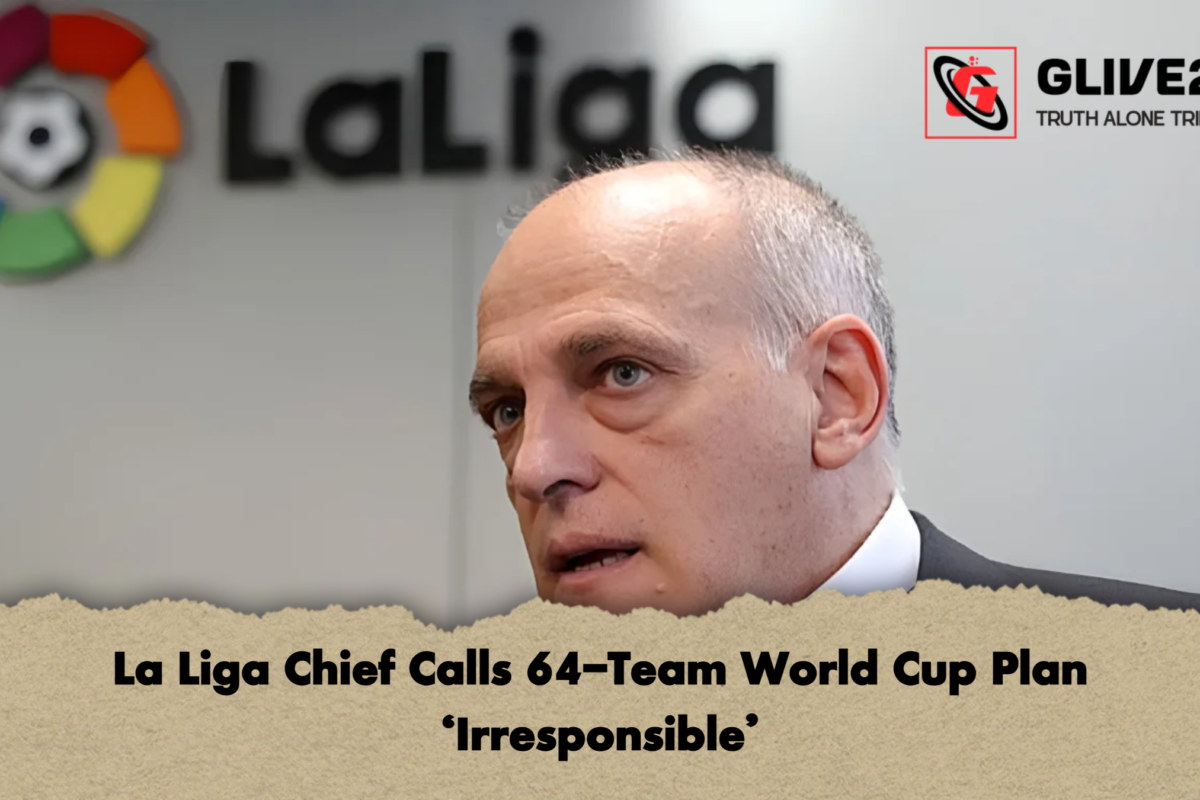 La Liga Chief Calls 64-Team World Cup Plan ‘Irresponsible’