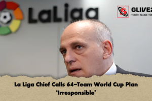 La Liga Chief Calls 64-Team World Cup Plan ‘Irresponsible’