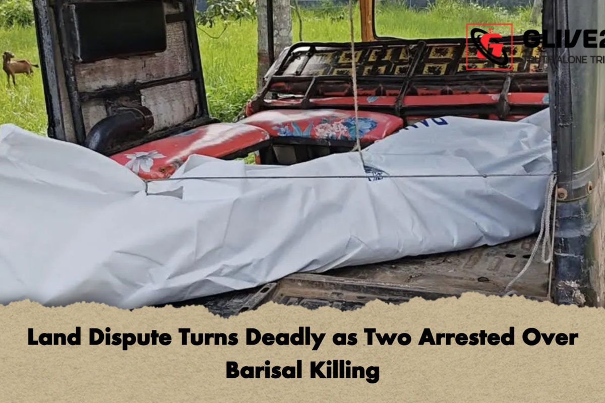 Land Dispute Turns Deadly as Two Arrested Over Barisal Killing