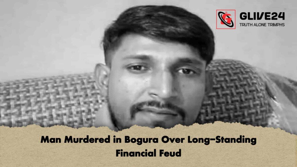 Man Murdered in Bogura Over Long-Standing Financial Feud