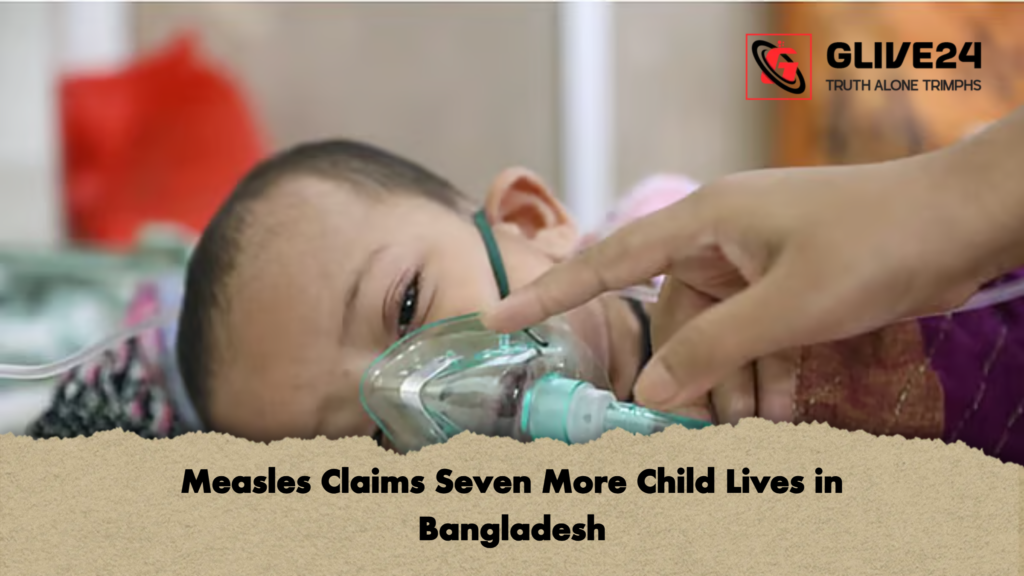 Measles Claims Seven More Child Lives in Bangladesh Measles Claims Seven More Child Lives in Bangladesh