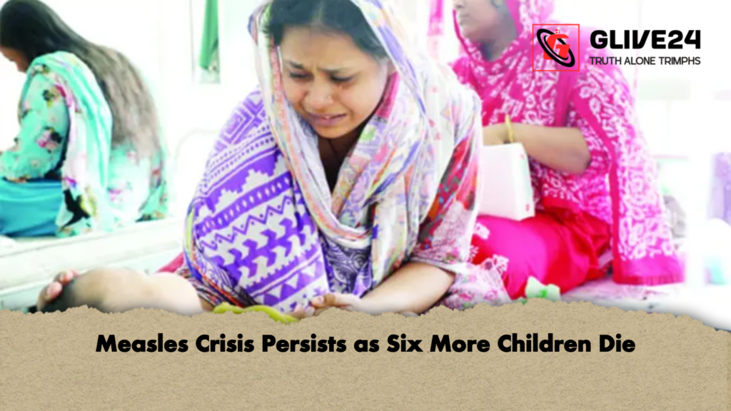 Measles Crisis Persists as Six More Children Die Measles Crisis Persists as Six More Children Die
