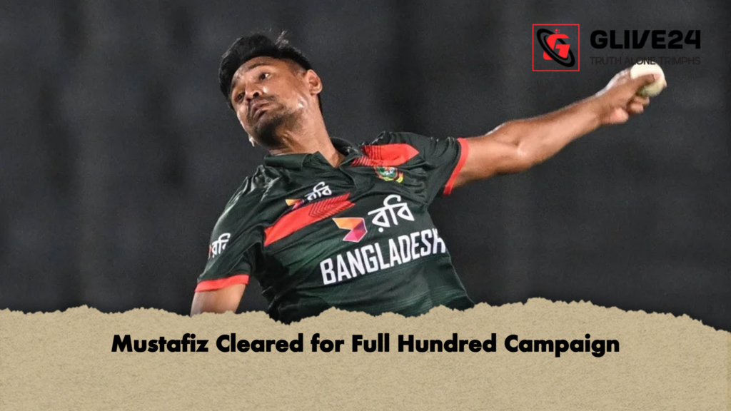 Mustafiz Cleared for Full Hundred Campaign 2 Mustafiz Cleared for Full Hundred Campaign Mustafiz Cleared for Full Hundred Campaign