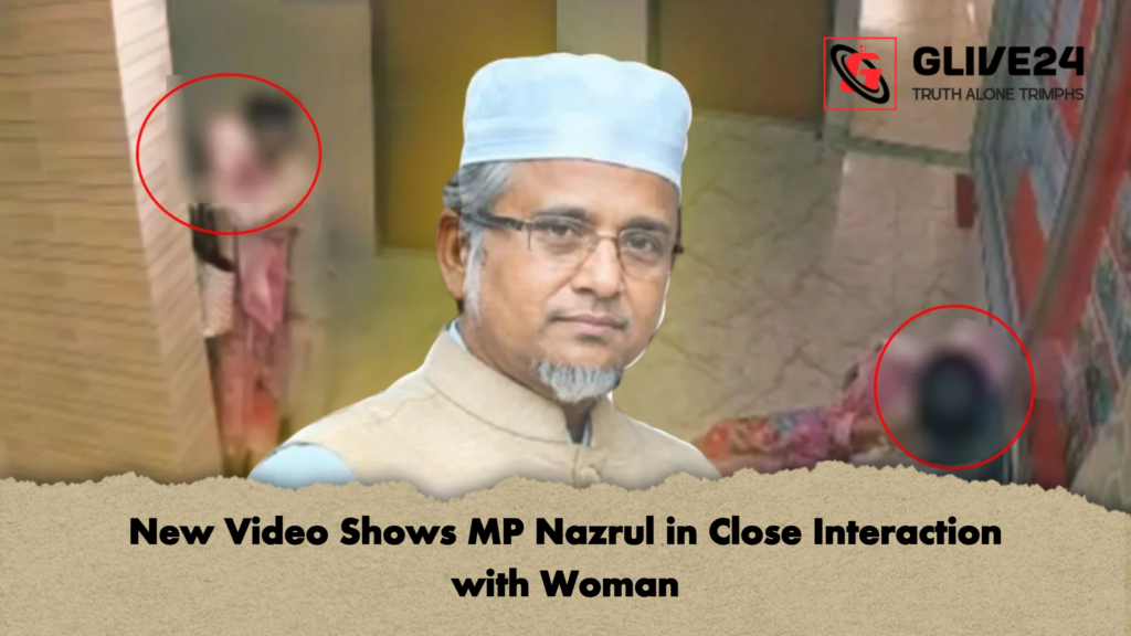 New Video Shows MP Nazrul in Close Interaction with Woman New Video Shows MP Nazrul in Close Interaction with Woman