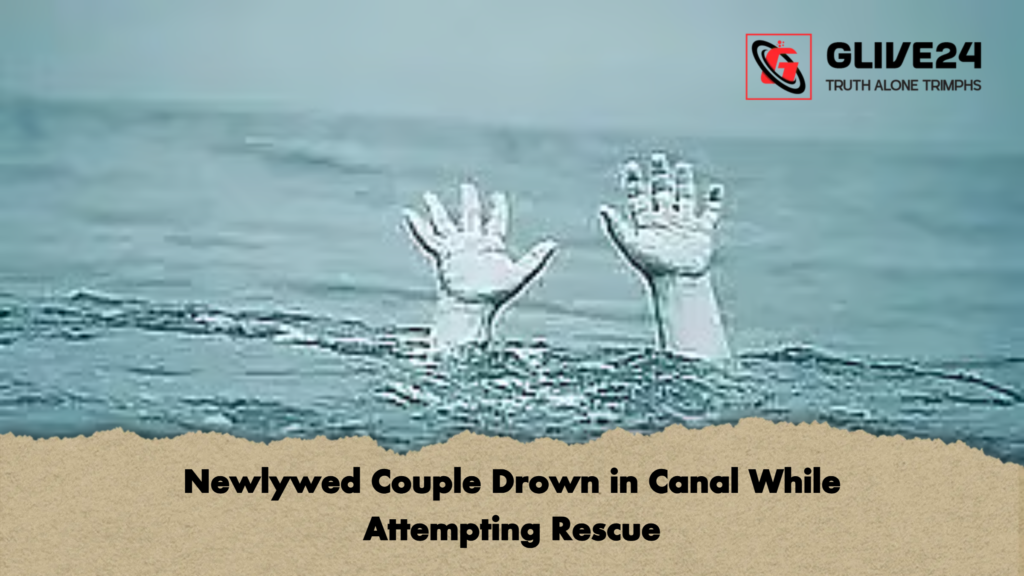 Newlywed Couple Drown in Canal While Attempting Rescue Newlywed Couple Drown in Canal While Attempting Rescue