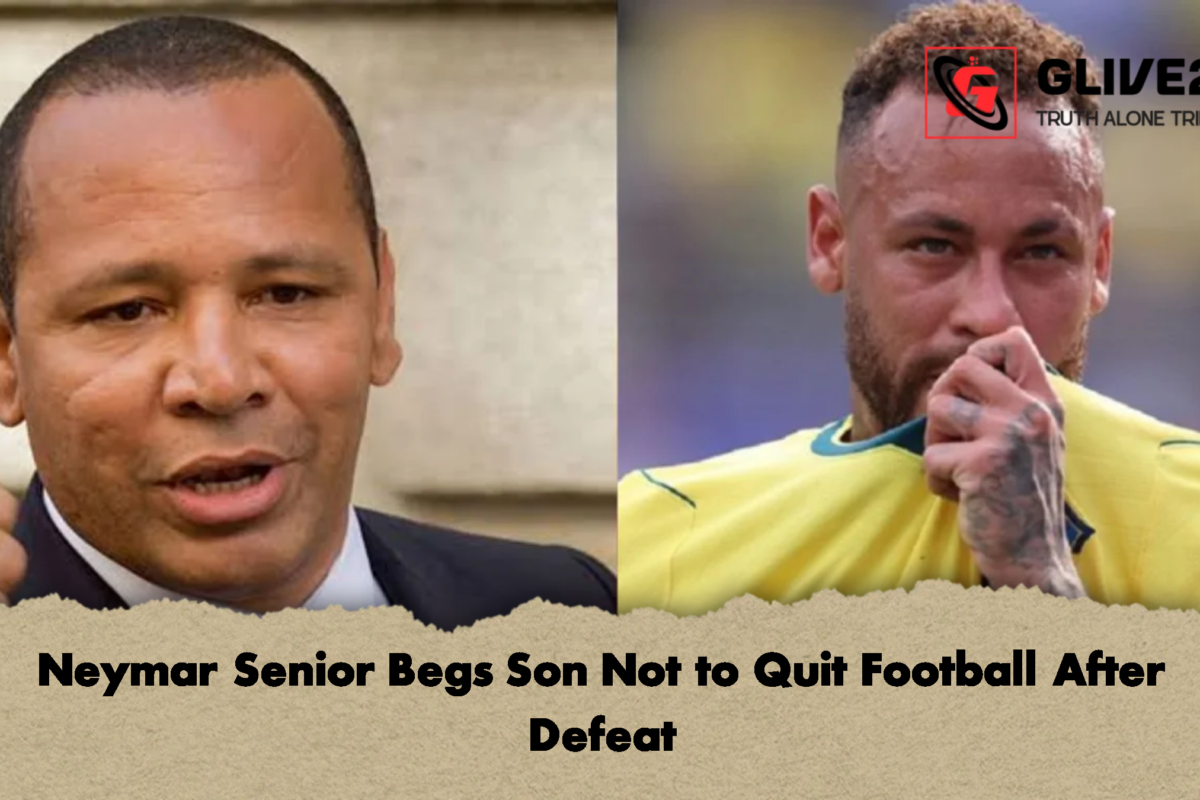 Neymar Senior Begs Son Not to Quit Football After Defeat