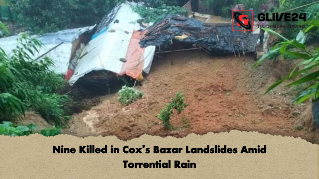 Nine Killed in Coxs Bazar Landslides Amid Torrential Rain Nine Killed in Cox’s Bazar Landslides Amid Torrential Rain