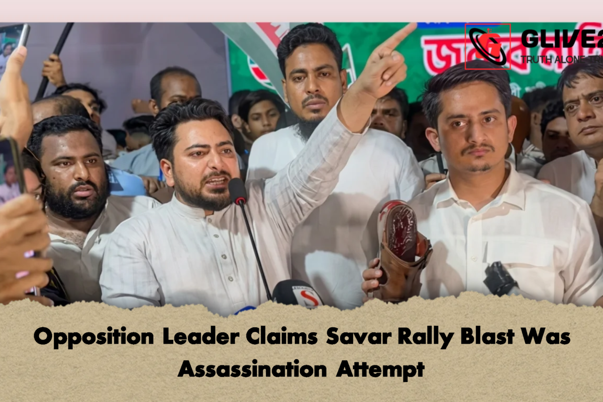 Opposition Leader Claims Savar Rally Blast Was Assassination Attempt