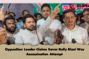 Opposition Leader Claims Savar Rally Blast Was Assassination Attempt