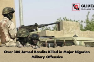 Over 300 Armed Bandits Killed in Major Nigerian Military Offensive