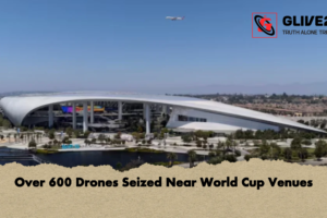 Over 600 Drones Seized Near World Cup Venues