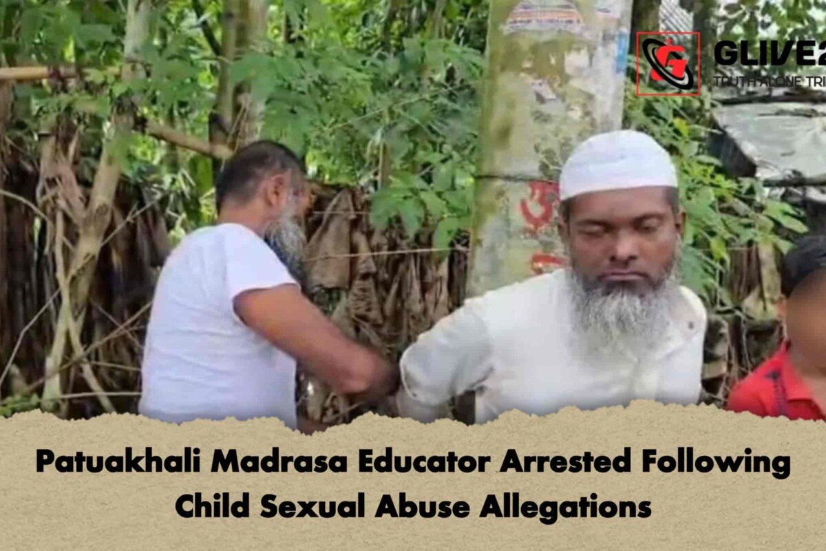 Patuakhali Madrasa Educator Arrested Following Child Sexual Abuse Allegations