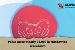 Police Arrest Nearly 33,000 in Nationwide Crackdown