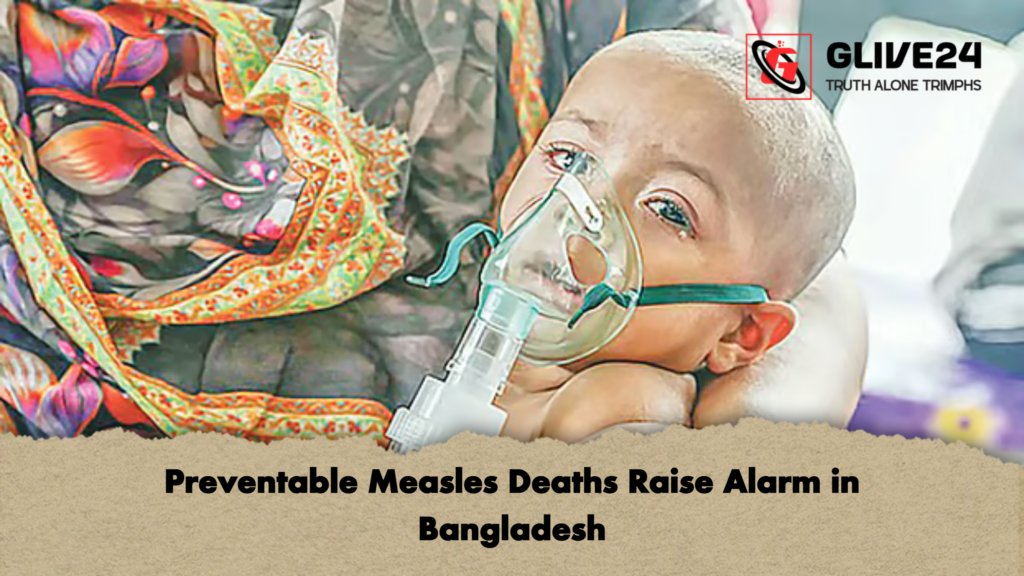 Preventable Measles Deaths Raise Alarm in Bangladesh Preventable Measles Deaths Raise Alarm in Bangladesh