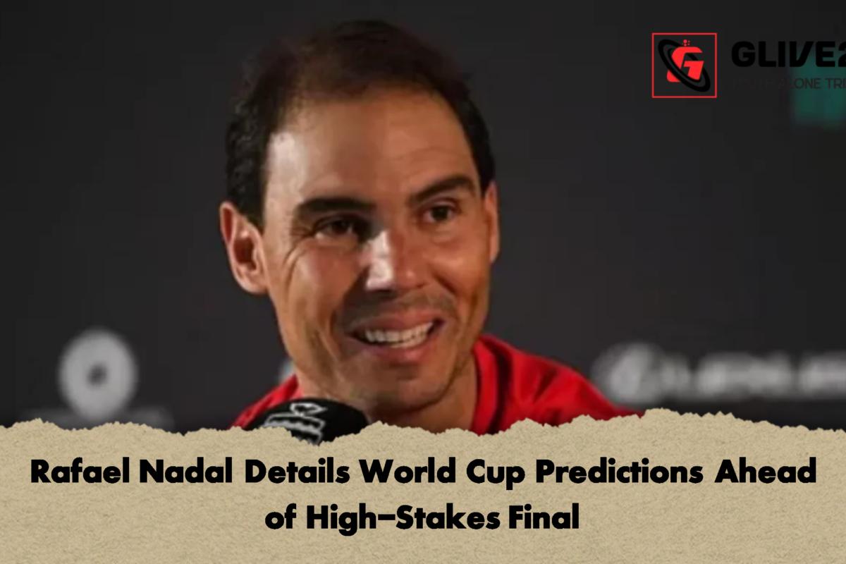 Rafael Nadal Details World Cup Predictions Ahead of High-Stakes Final