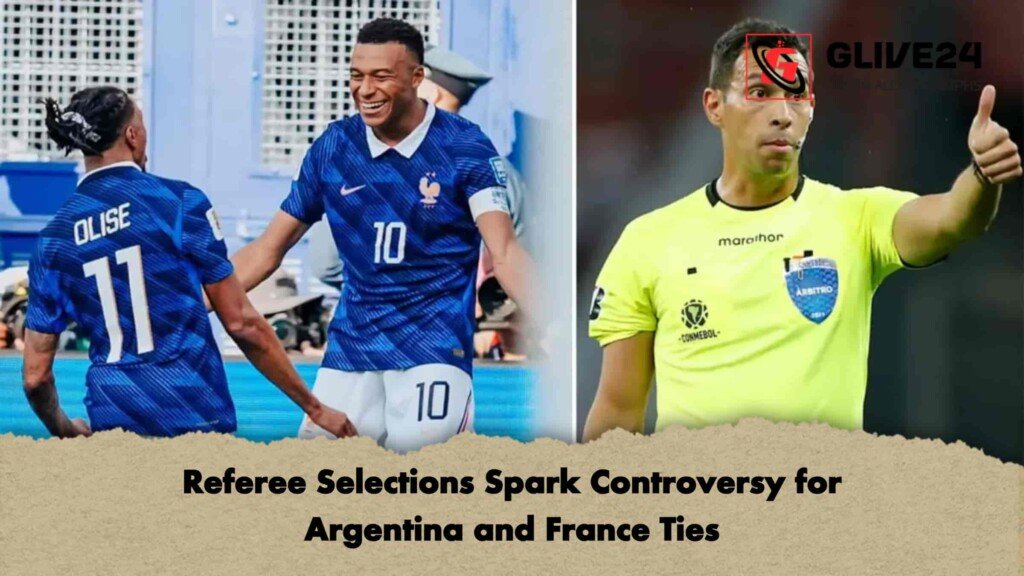 Referee Selections Spark Controversy for Argentina and France Ties