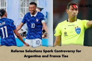 Referee Selections Spark Controversy for Argentina and France Ties