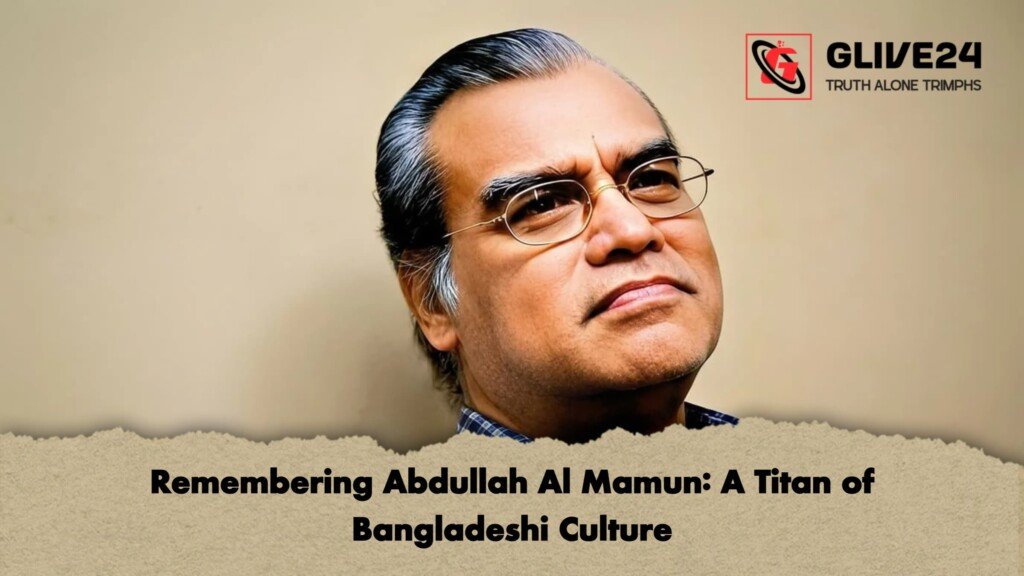 Remembering Abdullah Al Mamun A Titan of Bangladeshi Culture 1 Remembering Abdullah Al Mamun: A Titan of Bangladeshi Culture