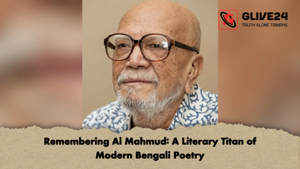 Remembering Al Mahmud: A Literary Titan of Modern Bengali Poetry 3 Remembering Al Mahmud A Literary Titan of Modern Bengali Poetry Remembering Al Mahmud: A Literary Titan of Modern Bengali Poetry