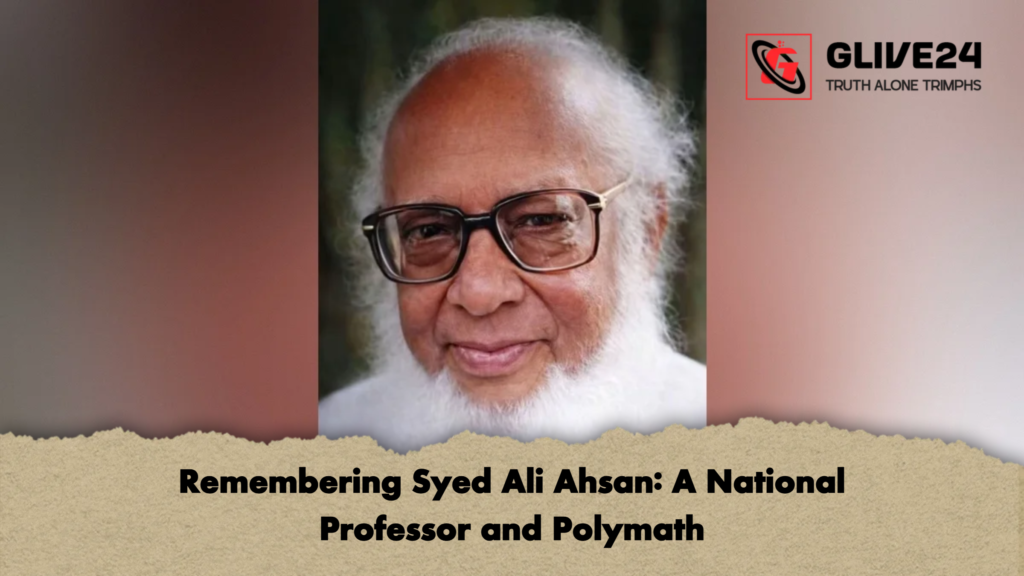 Remembering Syed Ali Ahsan A National Professor and Polymath Remembering Syed Ali Ahsan: A National Professor and Polymath