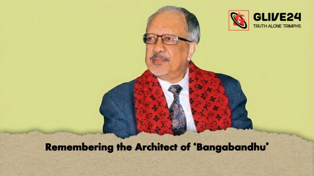 Remembering the Architect of ‘Bangabandhu Remembering the Architect of ‘Bangabandhu’