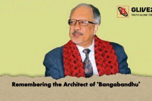 Remembering the Architect of ‘Bangabandhu’