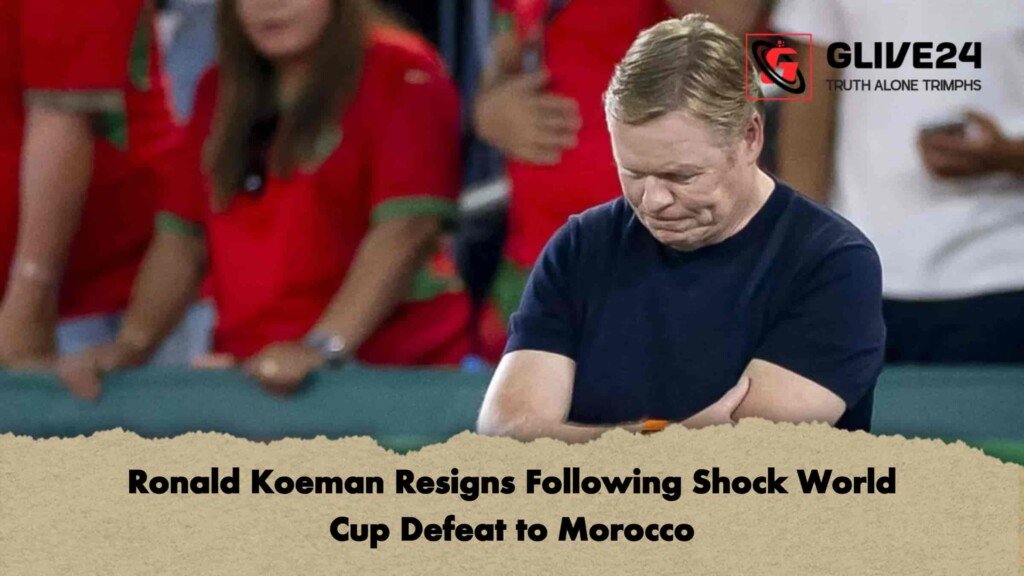 Ronald Koeman Resigns Following Shock World Cup Defeat to Morocco