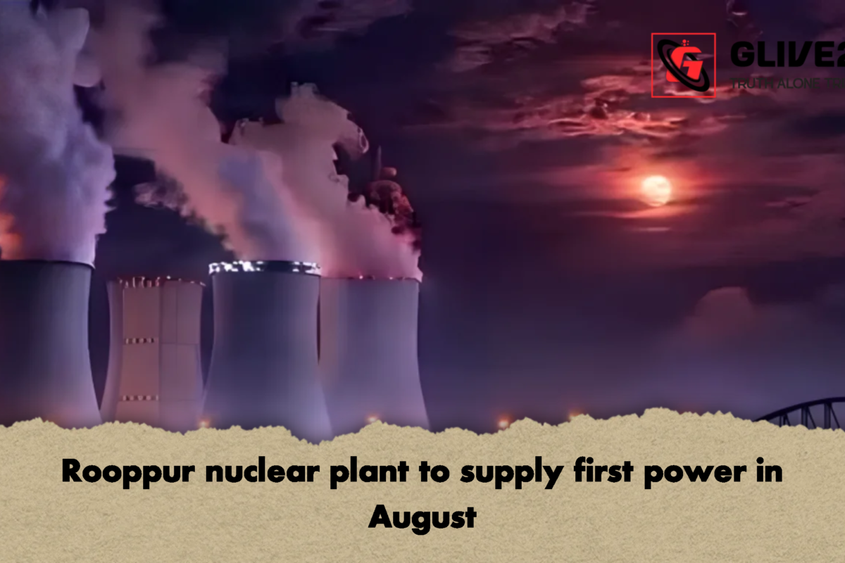 Rooppur nuclear plant to supply first power in August