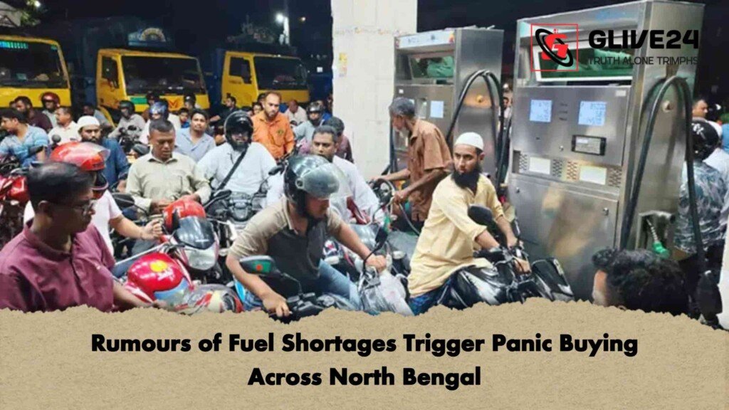 Rumours of Fuel Shortages Trigger Panic Buying Across North Bengal