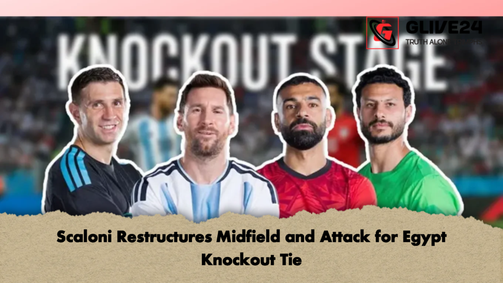 Scaloni Restructures Midfield and Attack for Egypt Knockout Tie 1 Scaloni Restructures Midfield and Attack for Egypt Knockout Tie