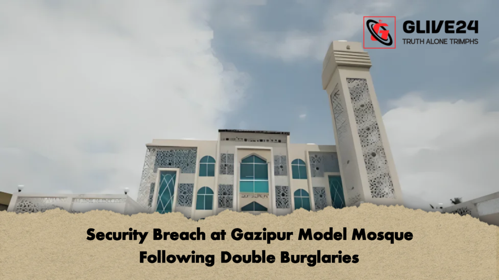 Security Breach at Gazipur Model Mosque Following Double Burglaries 2 Security Breach at Gazipur Model Mosque Following Double Burglaries