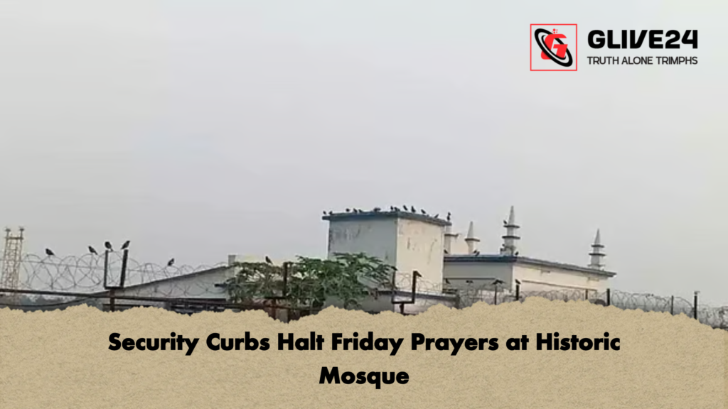 Security Curbs Halt Friday Prayers at Historic Mosque Security Curbs Halt Friday Prayers at Historic Mosque