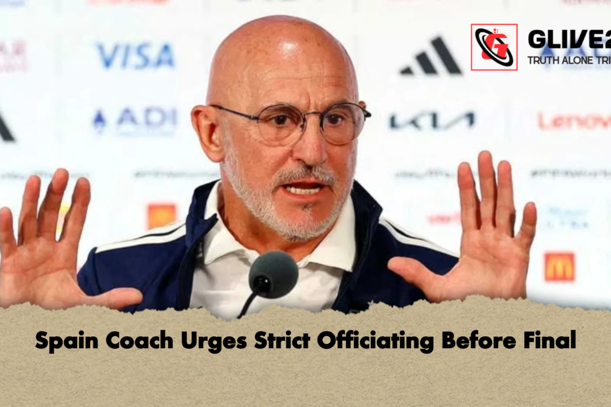 Spain Coach Urges Strict Officiating Before Final