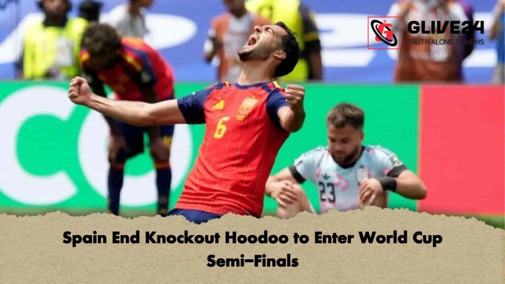 Spain End Knockout Hoodoo to Enter World Cup Semi-Finals