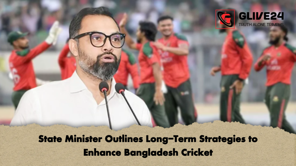 State Minister Outlines Long-Term Strategies to Enhance Bangladesh Cricket 3 State Minister Outlines Long Term Strategies to Enhance Bangladesh Cricket State Minister Outlines Long-Term Strategies to Enhance Bangladesh Cricket