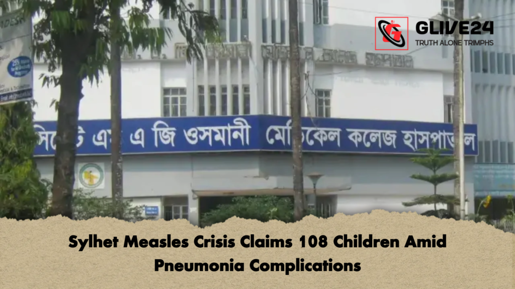 Sylhet Measles Crisis Claims 108 Children Amid Pneumonia Complications Sylhet Measles Crisis Claims 108 Children Amid Pneumonia Complications