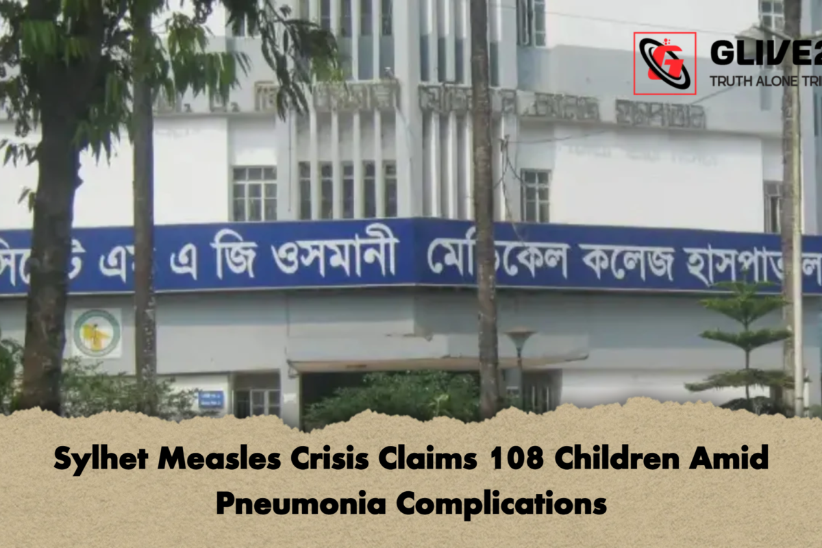 Sylhet Measles Crisis Claims 108 Children Amid Pneumonia Complications