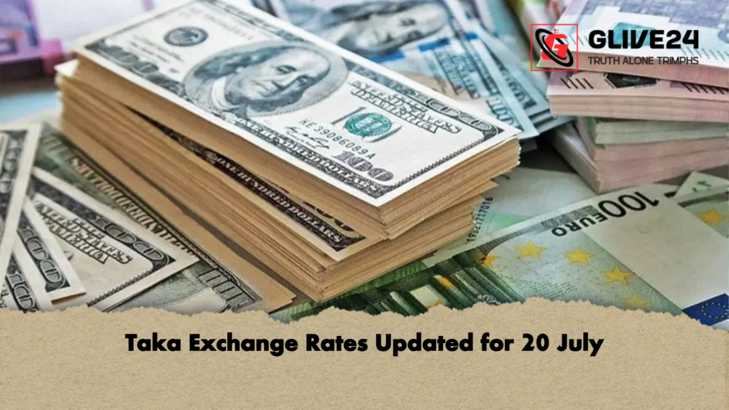 Taka Exchange Rates Updated for 20 July Taka Exchange Rates Updated for 20 July
