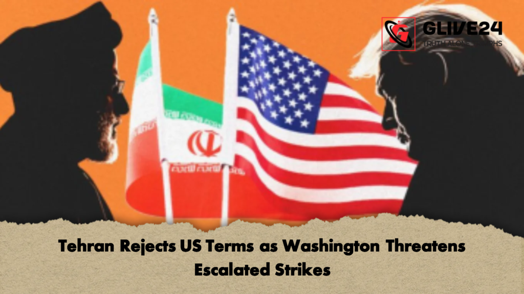 Tehran Rejects US Terms as Washington Threatens Escalated Strikes 2 Tehran Rejects US Terms as Washington Threatens Escalated Strikes