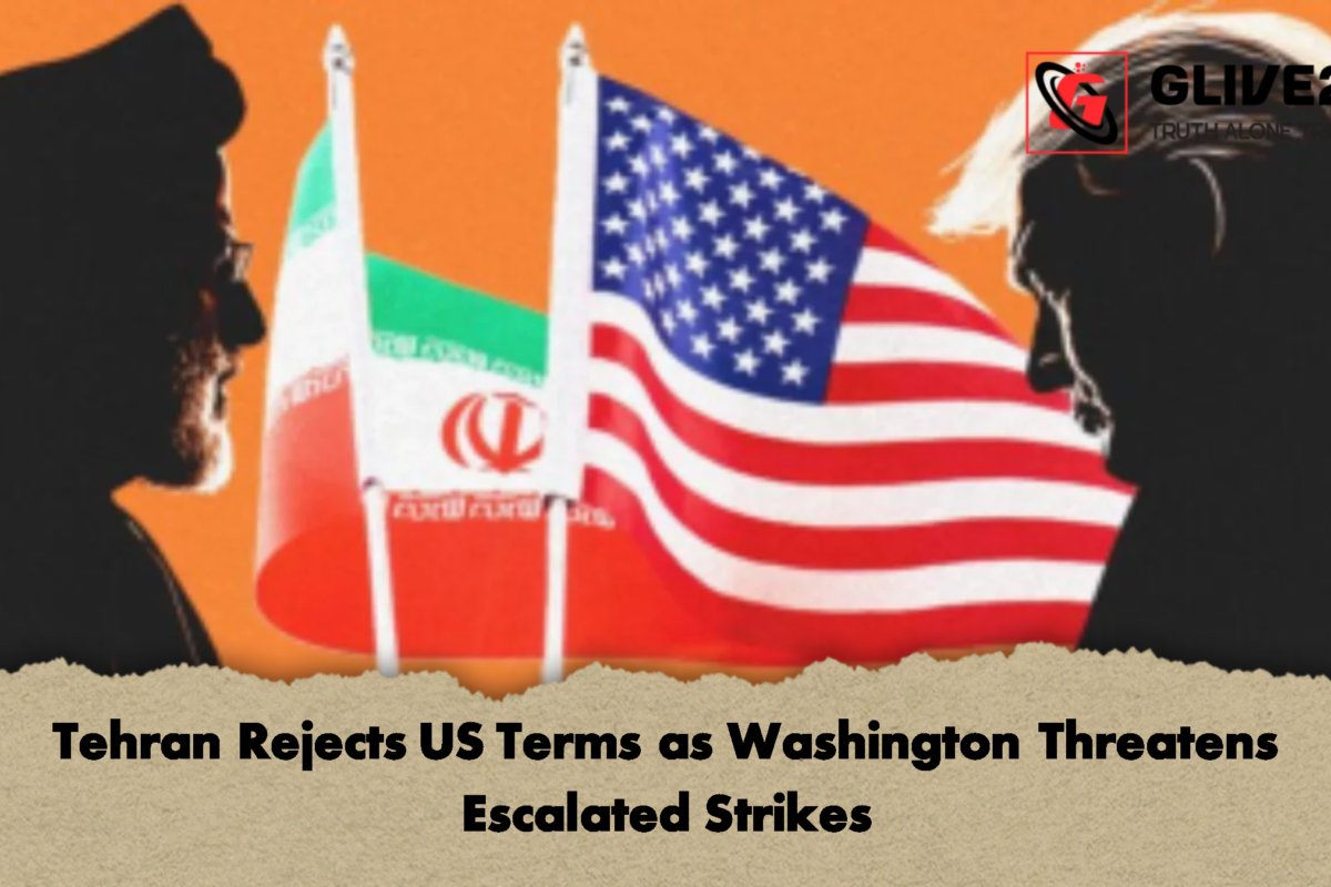 Tehran Rejects US Terms as Washington Threatens Escalated Strikes