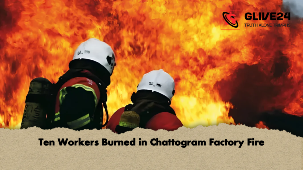 Ten Workers Burned in Chattogram Factory Fire 3 Ten Workers Burned in Chattogram Factory Fire 2 Ten Workers Burned in Chattogram Factory Fire