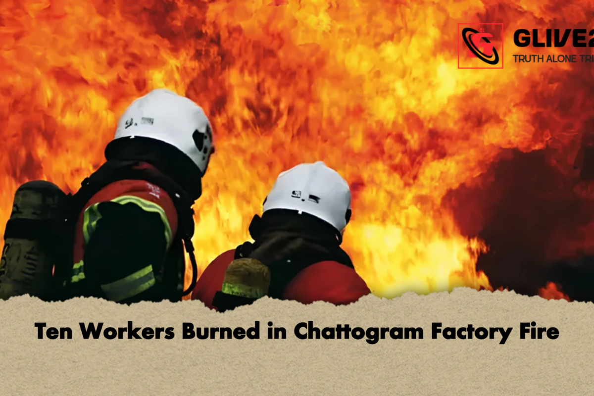 Ten Workers Burned in Chattogram Factory Fire