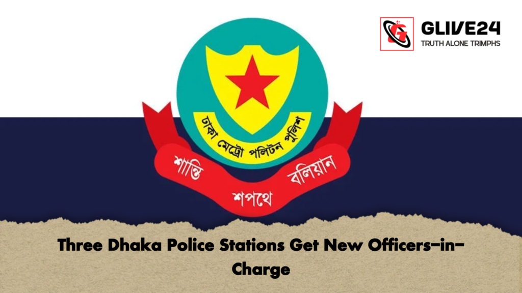 Three Dhaka Police Stations Get New Officers in Charge Three Dhaka Police Stations Get New Officers-in-Charge