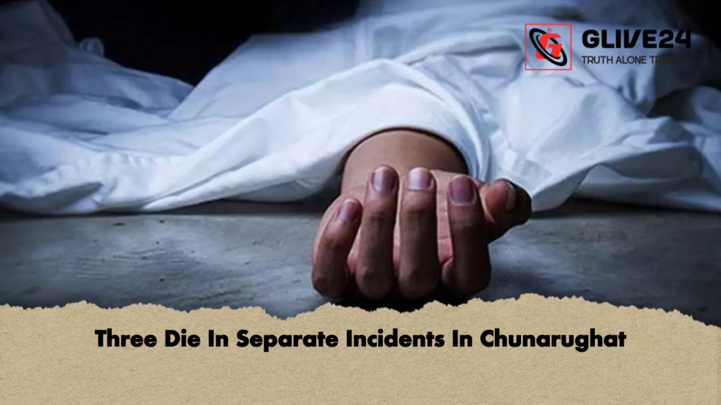 Three Die In Separate Incidents In Chunarughat 3 Three Die In Separate Incidents In Chunarughat Three Die In Separate Incidents In Chunarughat