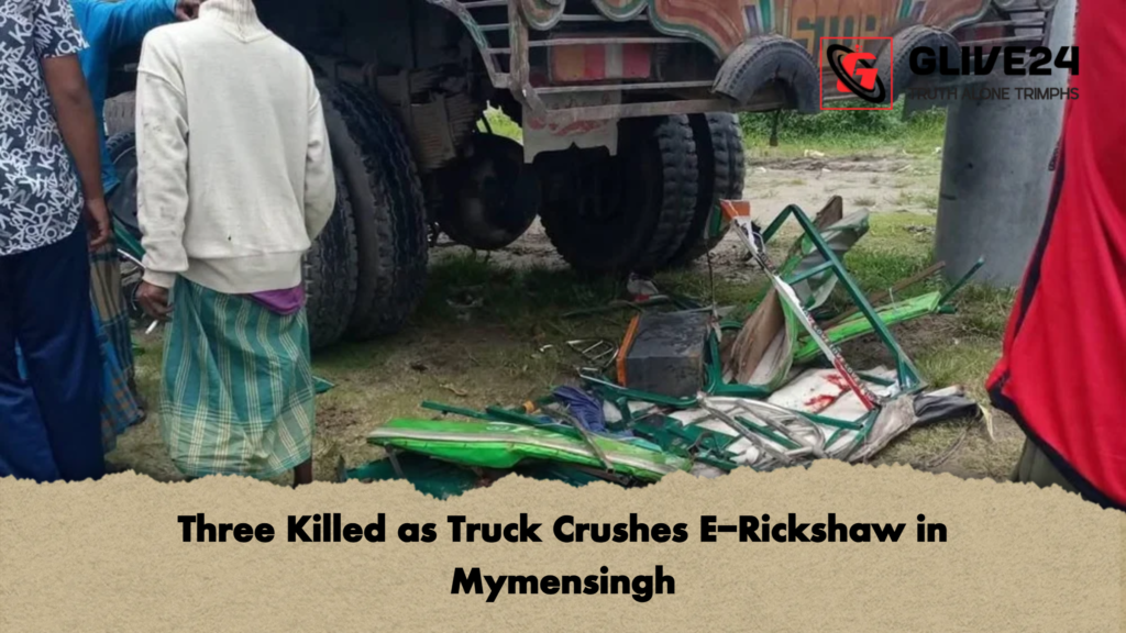 Three Killed as Truck Crushes E Rickshaw in Mymensingh Three Killed as Truck Crushes E-Rickshaw in Mymensingh