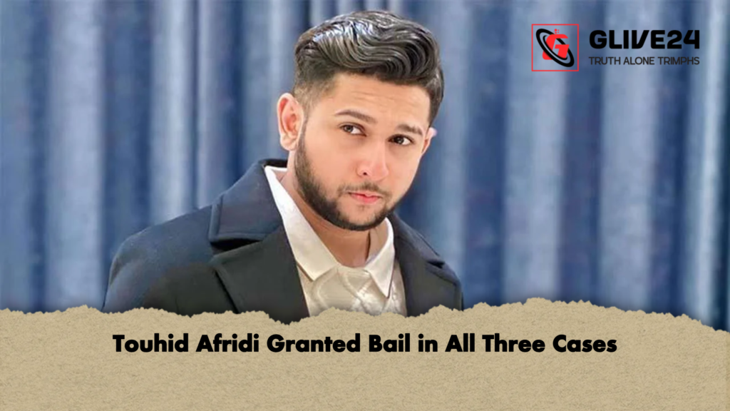 Touhid Afridi Granted Bail in All Three Cases Touhid Afridi Granted Bail in All Three Cases