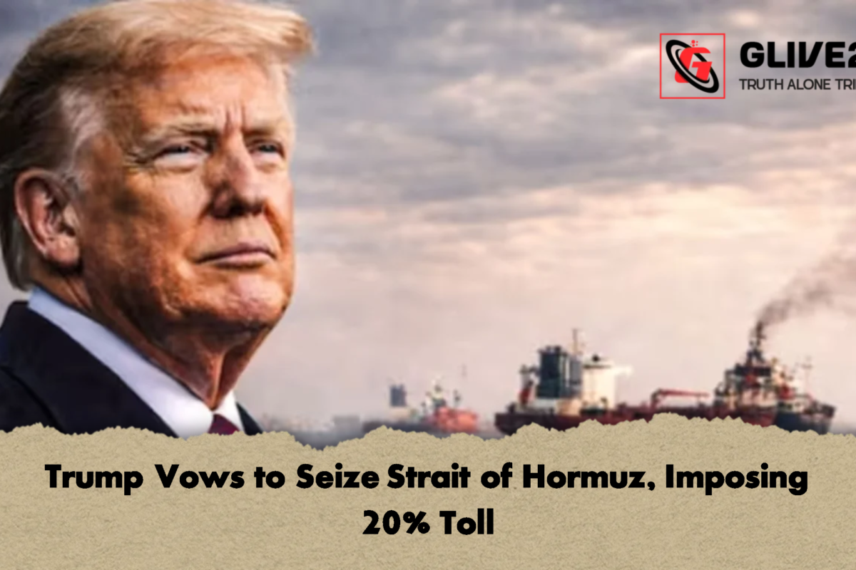 Trump Vows to Seize Strait of Hormuz, Imposing 20% Toll