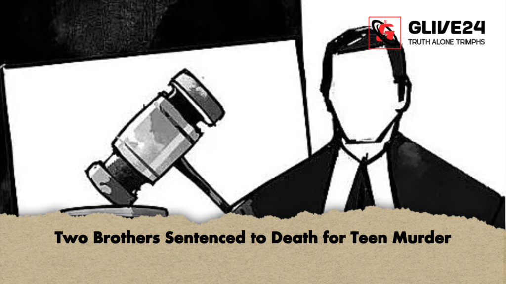 Two Brothers Sentenced to Death for Teen Murder Two Brothers Sentenced to Death for Teen Murder