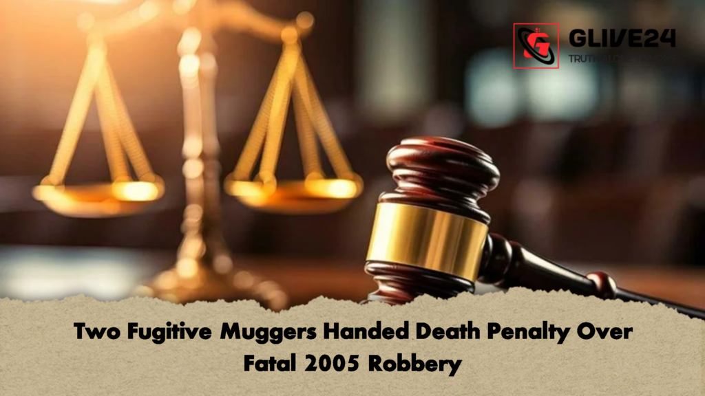 Two Fugitive Muggers Handed Death Penalty Over Fatal 2005 Robbery 1 Two Fugitive Muggers Handed Death Penalty Over Fatal 2005 Robbery